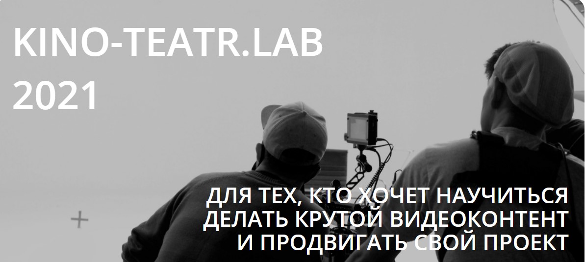 Творческая лаборатория Kino-Teatr.Lab 2021 запускает направление «Видеоконтент»